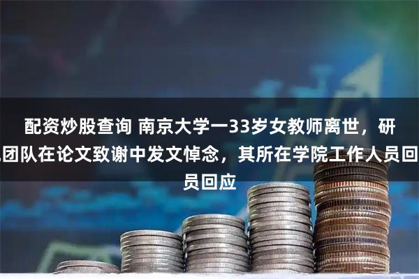 配资炒股查询 南京大学一33岁女教师离世，研究团队在论文致谢中发文悼念，其所在学院工作人员回应